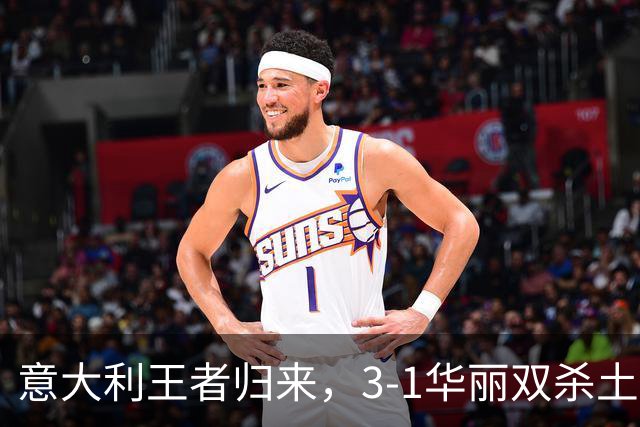 意大利王者归来，3-1华丽双杀土耳其！